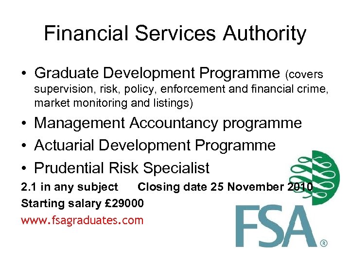 Financial Services Authority • Graduate Development Programme (covers supervision, risk, policy, enforcement and financial