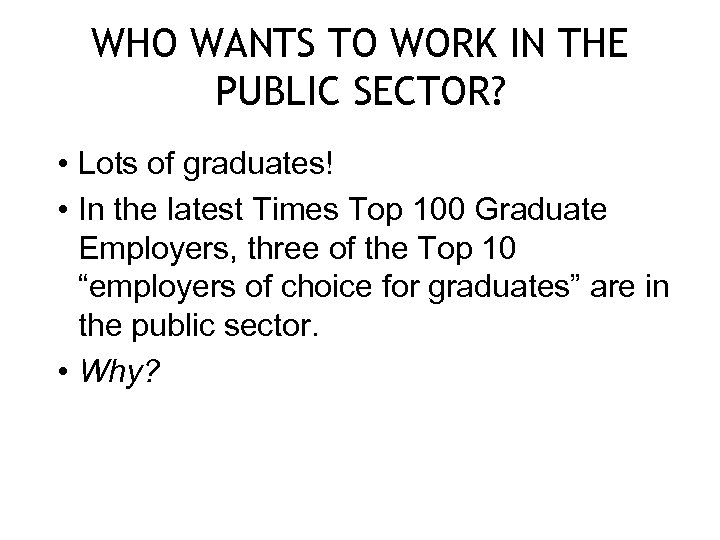 WHO WANTS TO WORK IN THE PUBLIC SECTOR? • Lots of graduates! • In