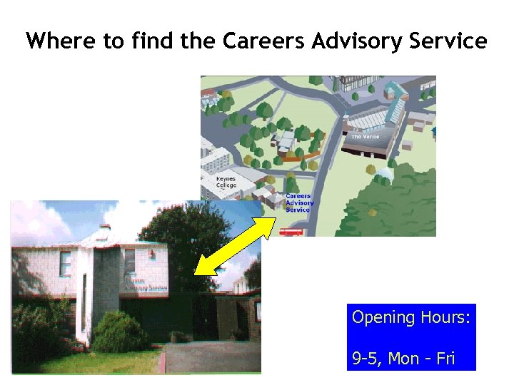 Where to find the Careers Advisory Service Opening Hours: 9 -5, Mon - Fri