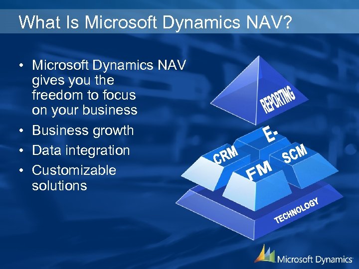 What Is Microsoft Dynamics NAV? • Microsoft Dynamics NAV gives you the freedom to