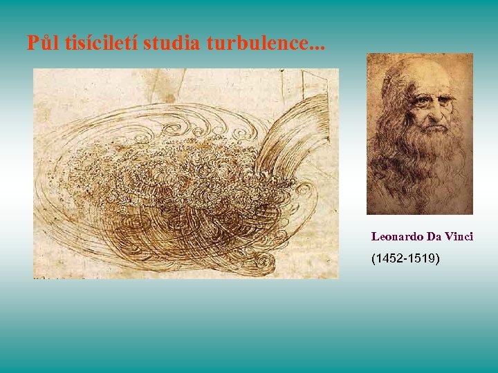 Půl tisíciletí studia turbulence. . . Leonardo Da Vinci (1452 -1519) 