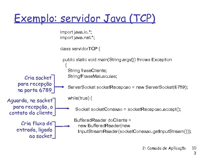 Exemplo: servidor Java (TCP) import java. io. *; import java. net. *; class servidor.
