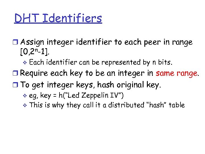DHT Identifiers Assign integer identifier to each peer in range [0, 2 n-1]. Each
