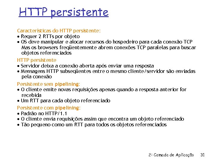 HTTP persistente Características do HTTP persistente: Requer 2 RTTs por objeto OS deve manipular