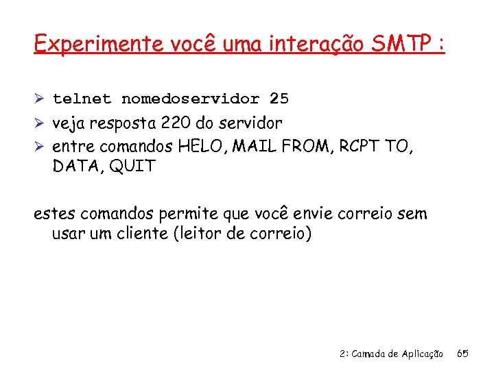 Experimente você uma interação SMTP : Ø telnet nomedoservidor 25 Ø veja resposta 220