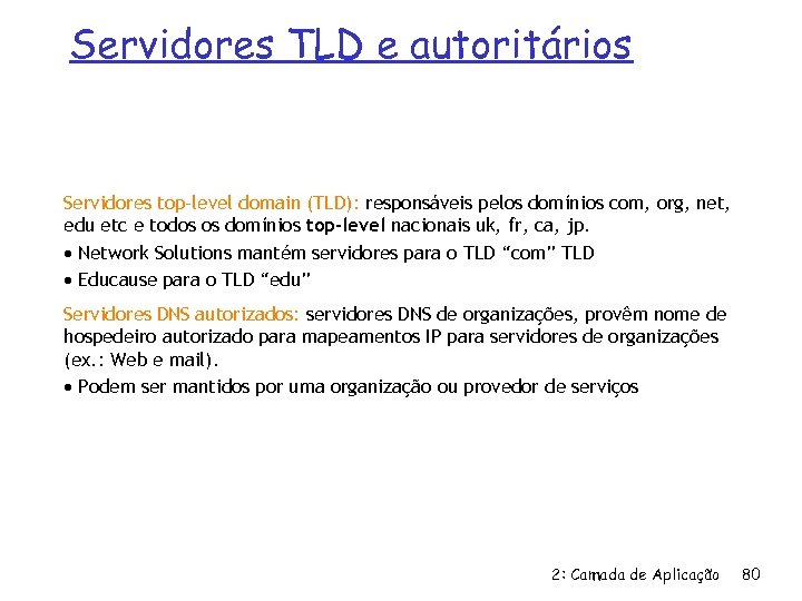 Servidores TLD e autoritários Servidores top-level domain (TLD): responsáveis pelos domínios com, org, net,