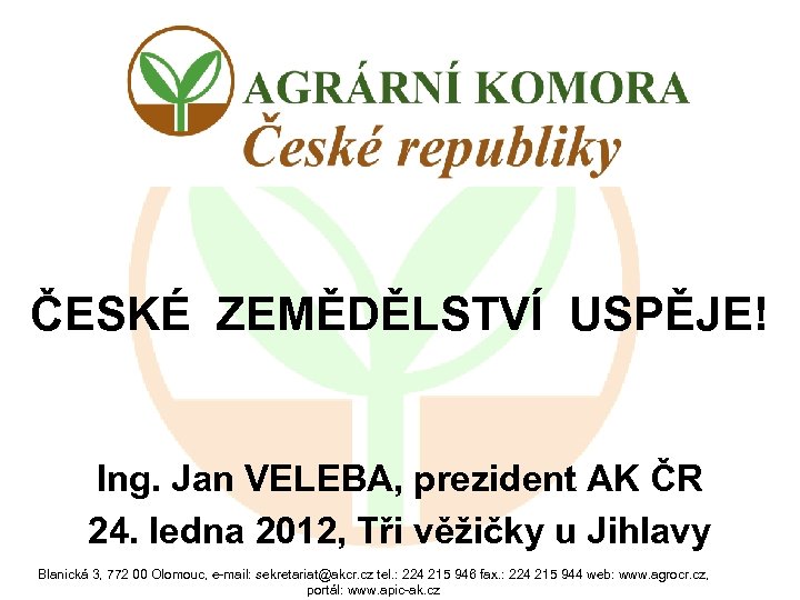 ČESKÉ ZEMĚDĚLSTVÍ USPĚJE! Ing. Jan VELEBA, prezident AK ČR 24. ledna 2012, Tři věžičky