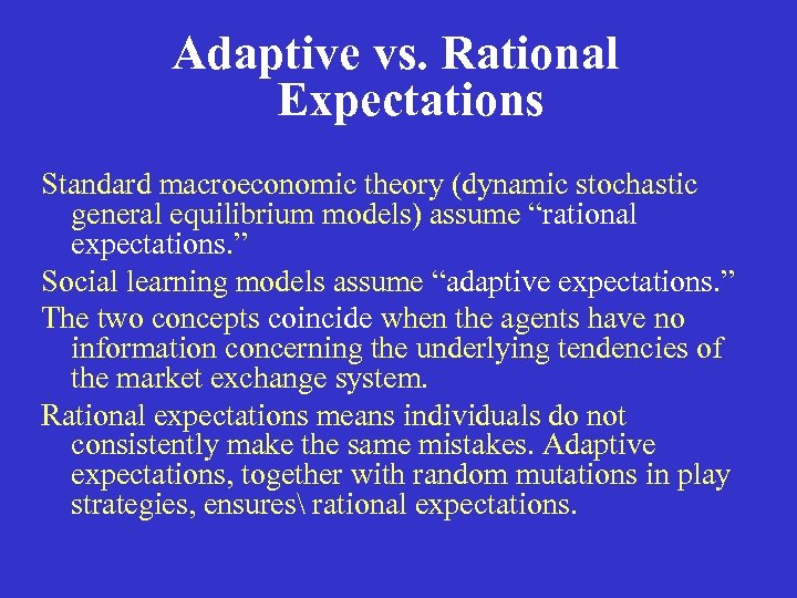 Adaptive vs. Rational Expectations Standard macroeconomic theory (dynamic stochastic general equilibrium models) assume “rational