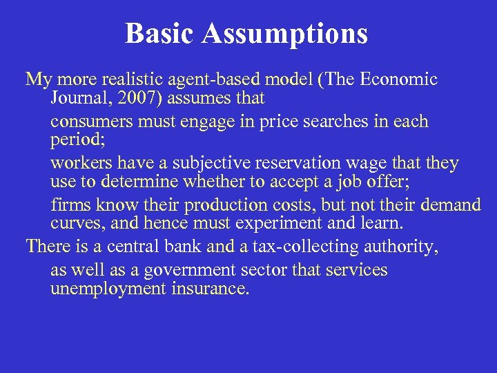 Basic Assumptions My more realistic agent-based model (The Economic Journal, 2007) assumes that consumers