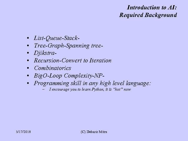 Introduction to AI: Required Background • • List-Queue-Stack. Tree-Graph-Spanning tree. Djikstra. Recursion-Convert to Iteration