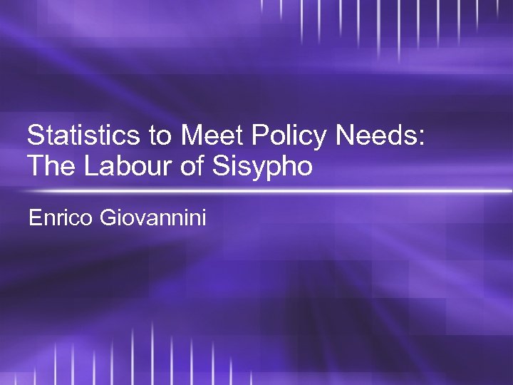 Statistics to Meet Policy Needs: The Labour of Sisypho Enrico Giovannini 