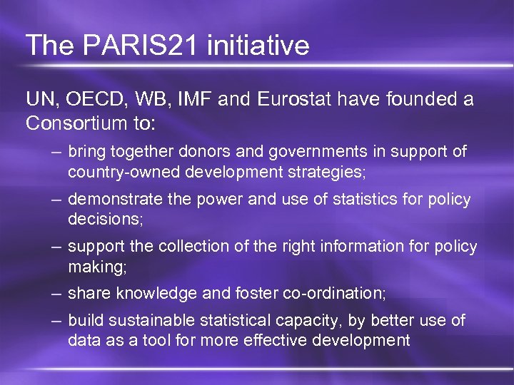 The PARIS 21 initiative UN, OECD, WB, IMF and Eurostat have founded a Consortium