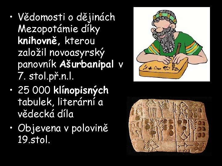  • Vědomosti o dějinách Mezopotámie díky knihovně, kterou založil novoasyrský panovník Ašurbanipal v