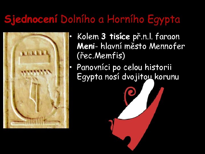 Sjednocení Dolního a Horního Egypta • Kolem 3 tisíce př. n. l. faraon Meni-