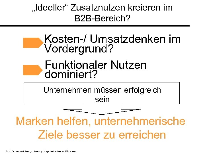 „Ideeller“ Zusatznutzen kreieren im B 2 B-Bereich? Kosten-/ Umsatzdenken im Vordergrund? Funktionaler Nutzen dominiert?