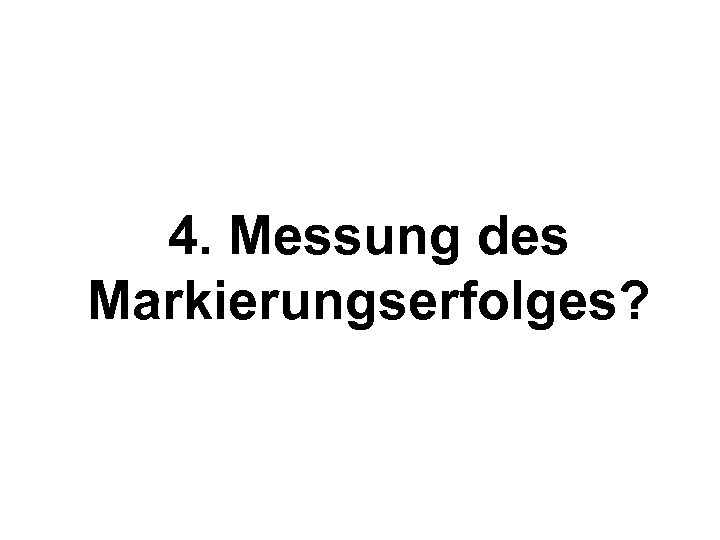 4. Messung des Markierungserfolges? 