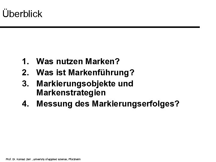 Überblick 1. Was nutzen Marken? 2. Was ist Markenführung? 3. Markierungsobjekte und Markenstrategien 4.
