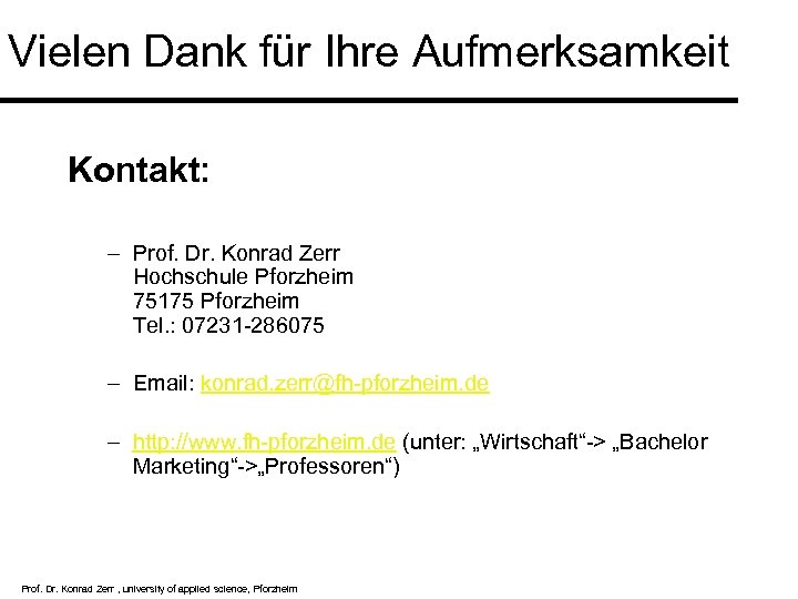 Vielen Dank für Ihre Aufmerksamkeit Kontakt: – Prof. Dr. Konrad Zerr Hochschule Pforzheim 75175