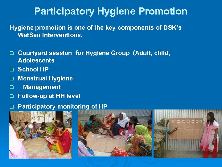 Participatory Hygiene Promotion Hygiene promotion is one of the key components of DSK’s Wat.