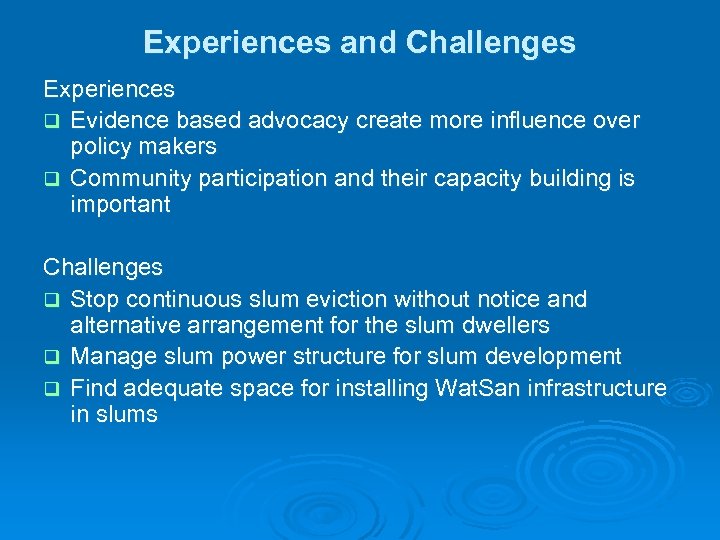 Experiences and Challenges Experiences q Evidence based advocacy create more influence over policy makers