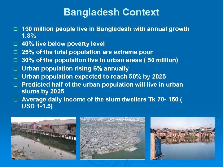 Bangladesh Context q q q q 150 million people live in Bangladesh with annual