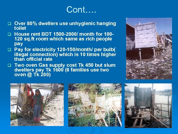 Cont…. q q Over 80% dwellers use unhygienic hanging toilet House rent BDT 1500