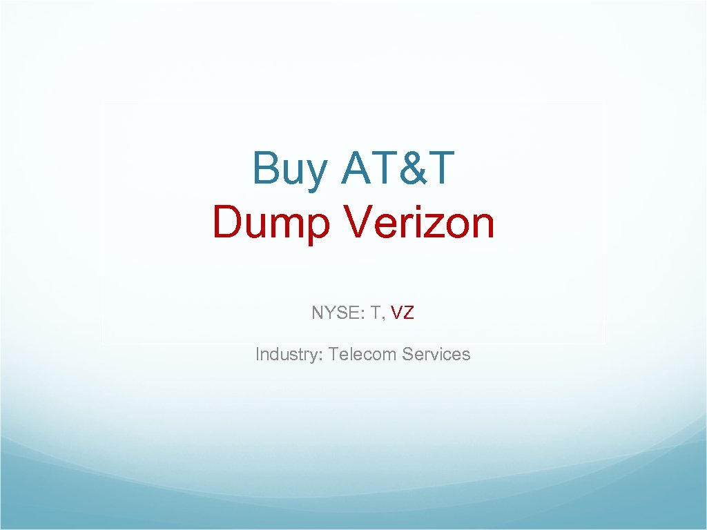 Buy AT&T Dump Verizon NYSE: T, VZ Industry: Telecom Services 
