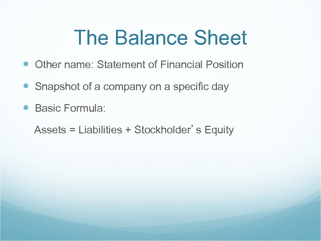 The Balance Sheet Other name: Statement of Financial Position Snapshot of a company on