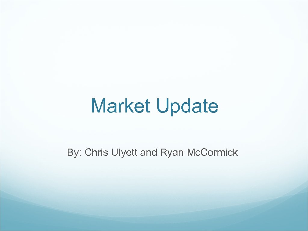 Market Update By: Chris Ulyett and Ryan Mc. Cormick 