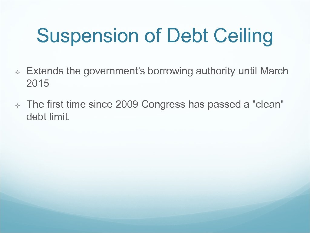 Suspension of Debt Ceiling ❖ Extends the government's borrowing authority until March 2015 ❖