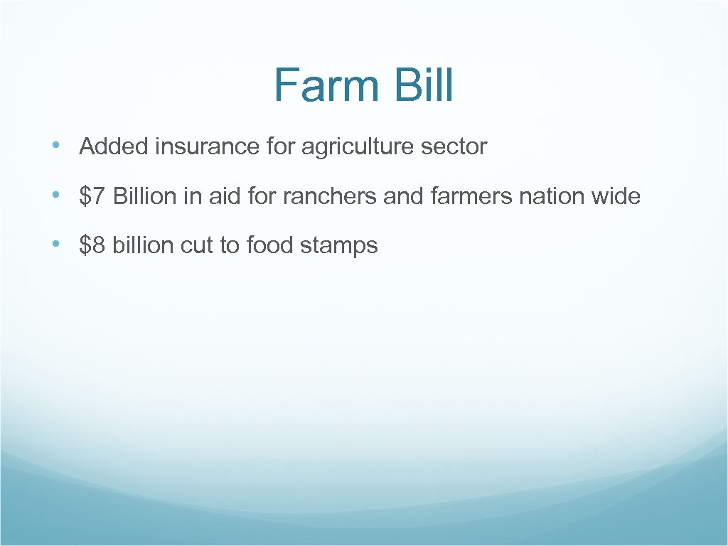 Farm Bill • Added insurance for agriculture sector • $7 Billion in aid for