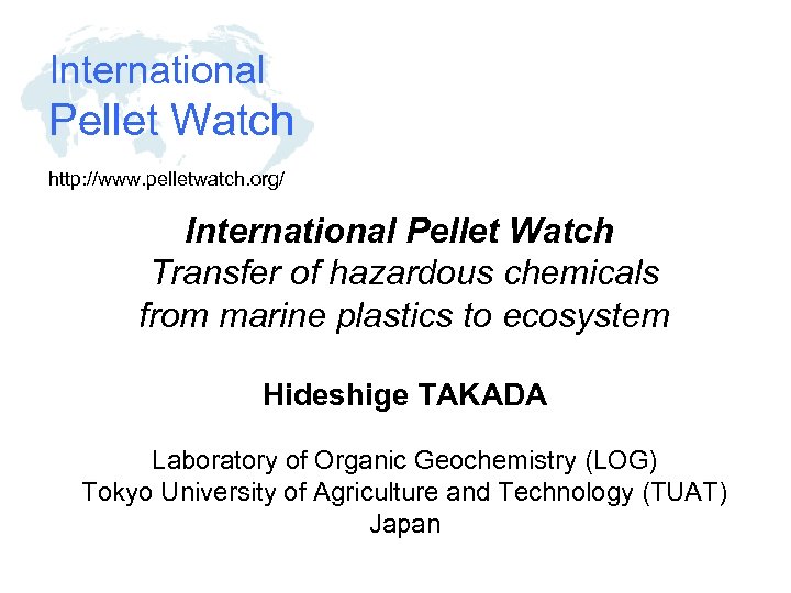 International Pellet Watch http: //www. pelletwatch. org/ International Pellet Watch Transfer of hazardous chemicals