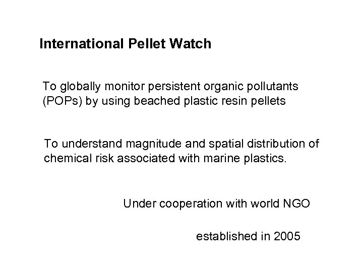 International Pellet Watch To globally monitor persistent organic pollutants (POPs) by using beached plastic