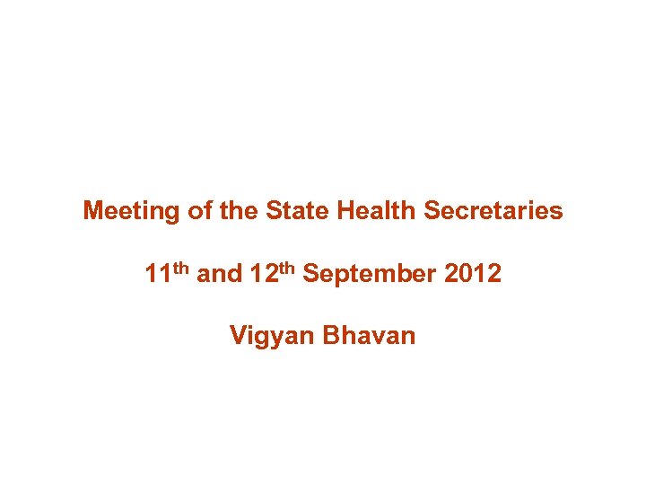 Meeting of the State Health Secretaries 11 th and 12 th September 2012 Vigyan