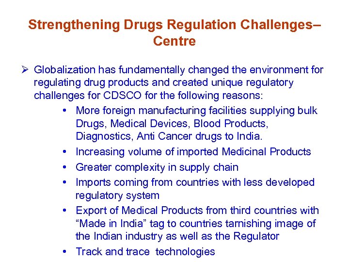 Strengthening Drugs Regulation Challenges– Centre Ø Globalization has fundamentally changed the environment for regulating