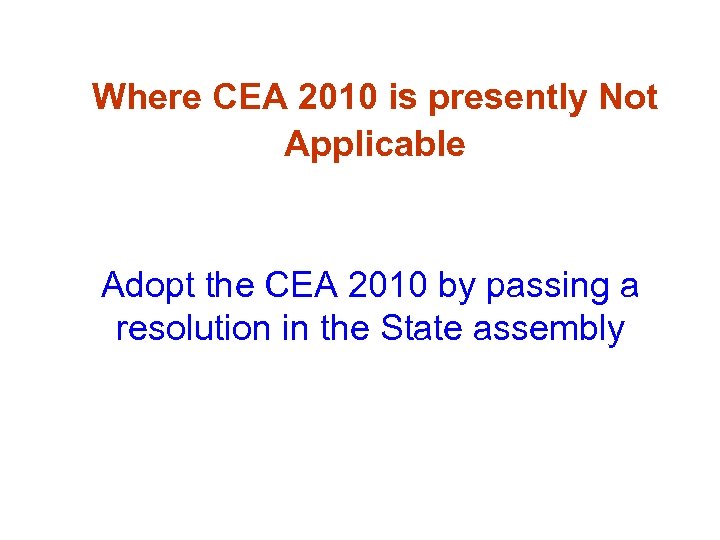 Where CEA 2010 is presently Not Applicable Adopt the CEA 2010 by passing a