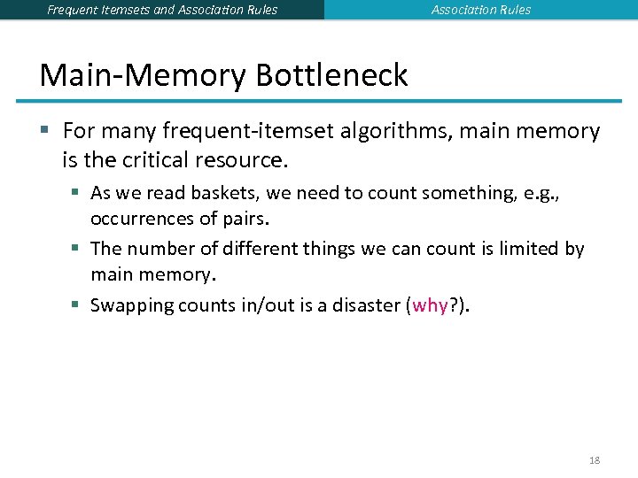 Frequent Itemsets and Association Rules Main-Memory Bottleneck § For many frequent-itemset algorithms, main memory