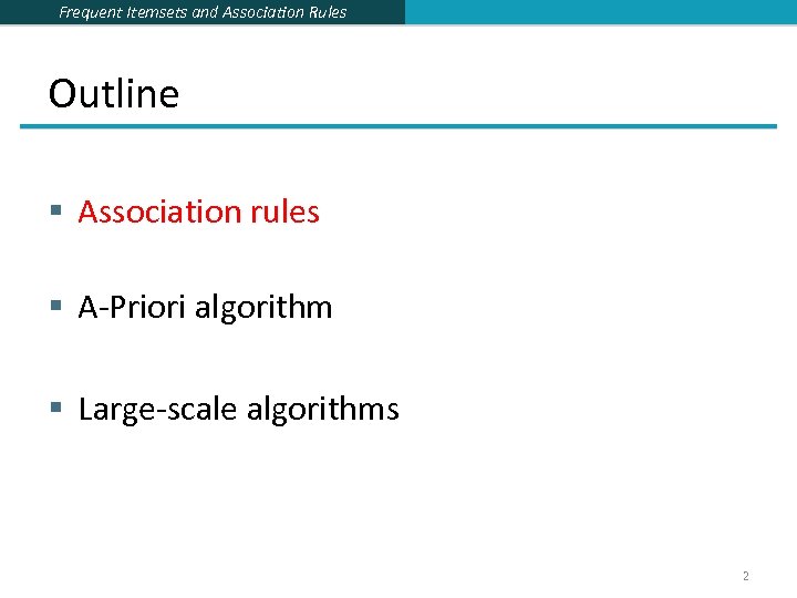 Frequent Itemsets and Association Rules Outline § Association rules § A-Priori algorithm § Large-scale