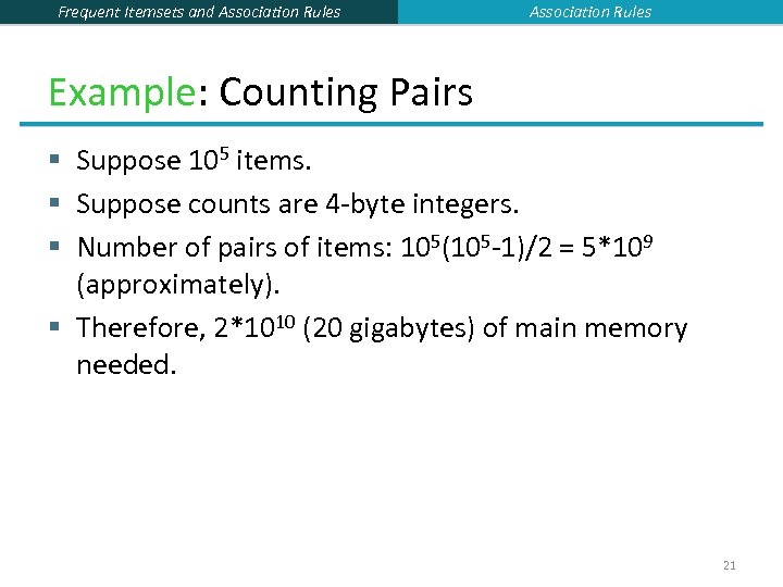 Frequent Itemsets and Association Rules Example: Counting Pairs § Suppose 105 items. § Suppose