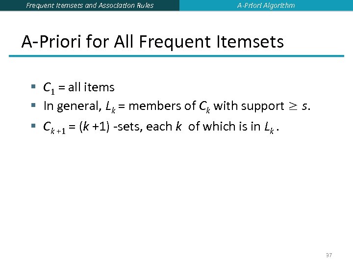 Frequent Itemsets and Association Rules A-Priori Algorithm A-Priori for All Frequent Itemsets § C