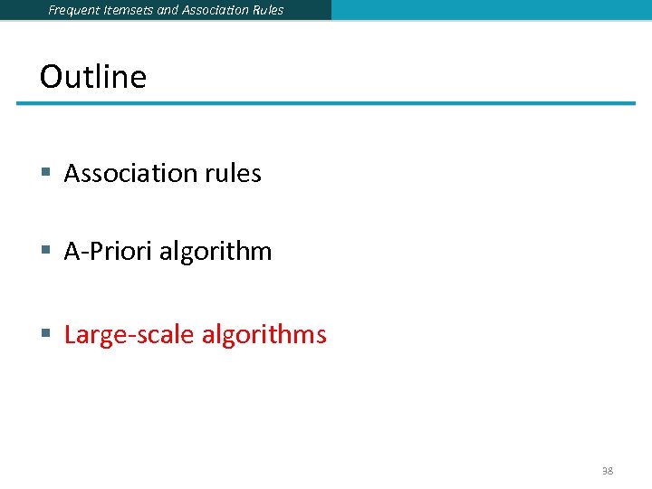 Frequent Itemsets and Association Rules Outline § Association rules § A-Priori algorithm § Large-scale