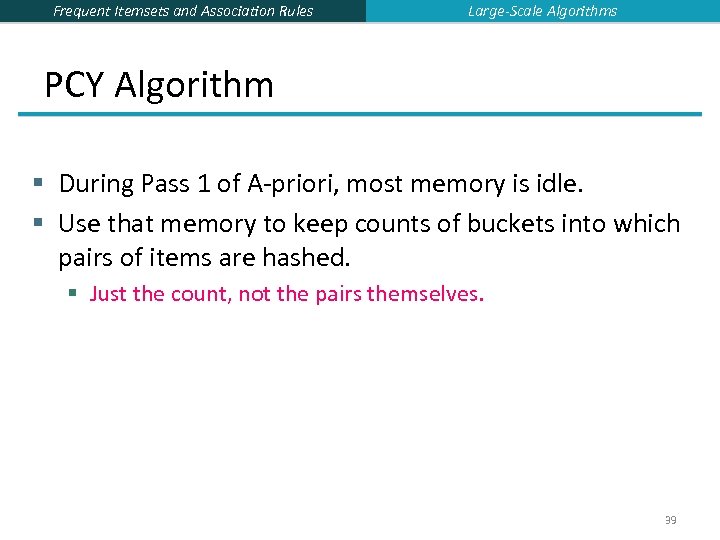 Frequent Itemsets and Association Rules Large-Scale Algorithms PCY Algorithm § During Pass 1 of
