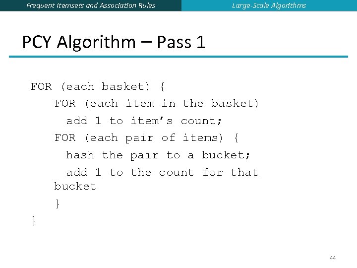 Frequent Itemsets and Association Rules Large-Scale Algorithms PCY Algorithm – Pass 1 FOR (each