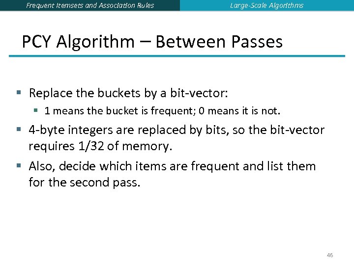 Frequent Itemsets and Association Rules Large-Scale Algorithms PCY Algorithm – Between Passes § Replace