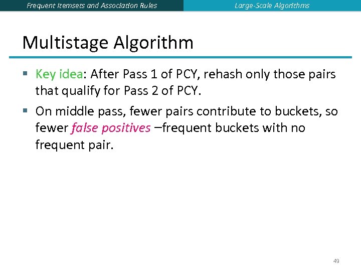 Frequent Itemsets and Association Rules Large-Scale Algorithms Multistage Algorithm § Key idea: After Pass