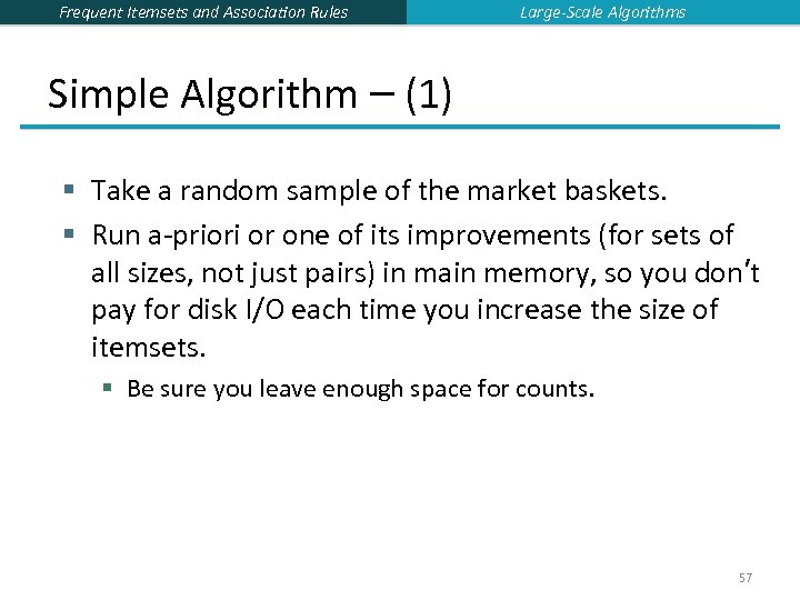 Frequent Itemsets and Association Rules Large-Scale Algorithms Simple Algorithm – (1) § Take a