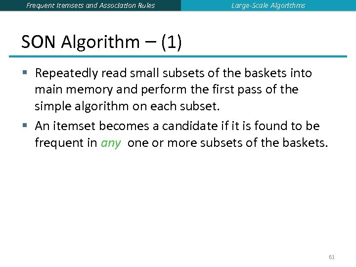 Frequent Itemsets and Association Rules Large-Scale Algorithms SON Algorithm – (1) § Repeatedly read