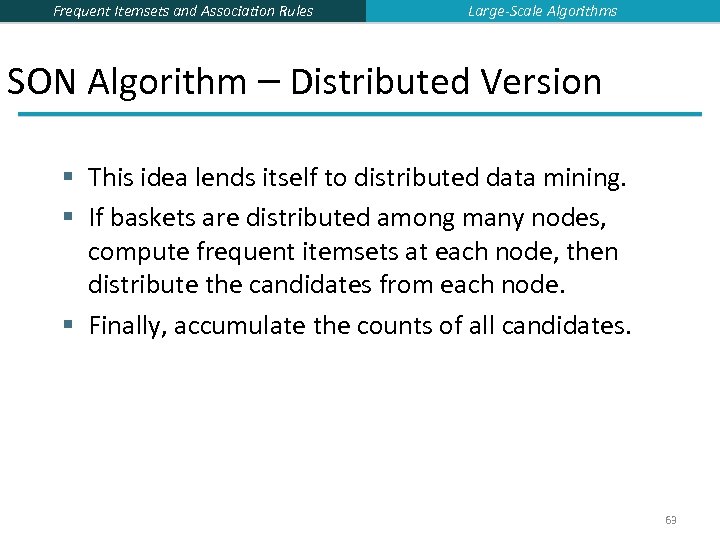 Frequent Itemsets and Association Rules Large-Scale Algorithms SON Algorithm – Distributed Version § This