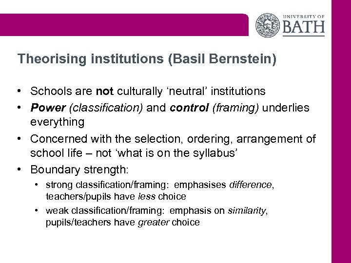 Theorising institutions (Basil Bernstein) • Schools are not culturally ‘neutral’ institutions • Power (classification)
