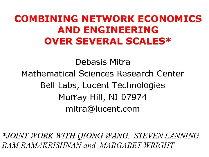 COMBINING NETWORK ECONOMICS AND ENGINEERING OVER SEVERAL SCALES* Debasis Mitra Mathematical Sciences Research Center